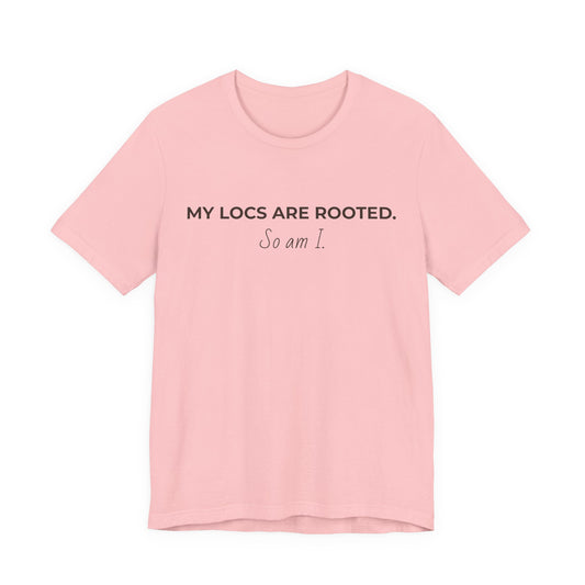 My Locs Are Rooted So Am I T-Shirt | Women’s Loc Lifestyle Tee | Inspirational Natural Hair Shirt